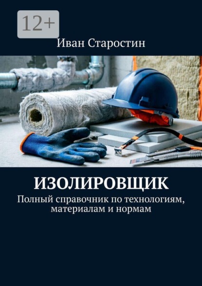 Изолировщик. Полный справочник по технологиям, материалам и нормам