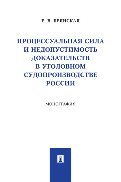Процессуальная сила и недопустимость доказательств в уголовном судопроизводстве России. Монография