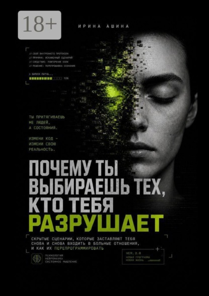 Почему ты выбираешь тех, кто тебя разрушает. Скрытые сценарии, которые заставляют тебя снова и снова входить в больные отношения, и как их перепрограммировать