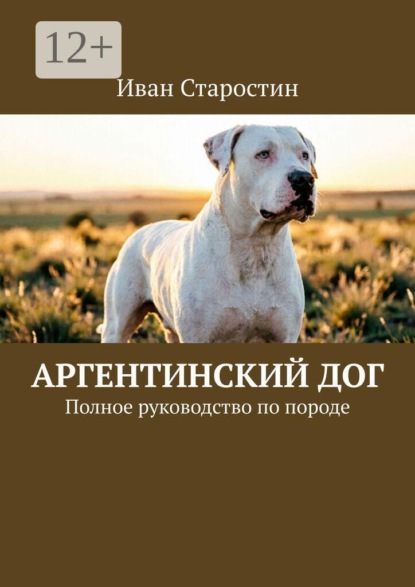 Аргентинский дог. Полное руководство по породе