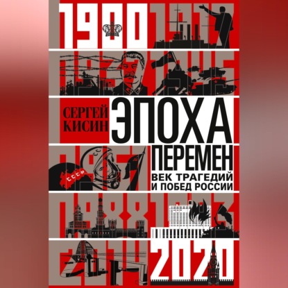 Эпоха перемен. Век трагедий и побед России. 1900-2020
