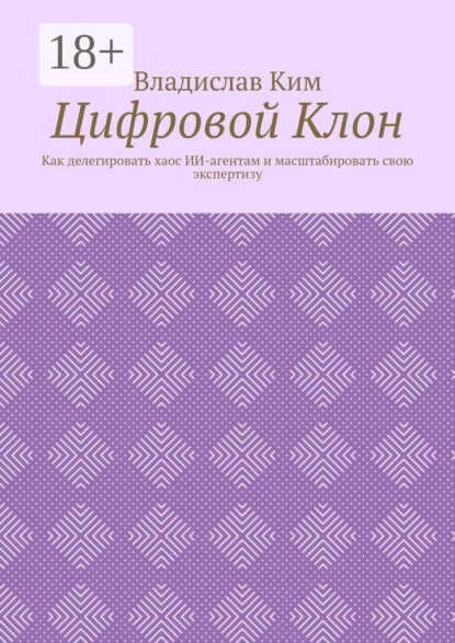 Цифровой Клон. Как делегировать хаос ИИ-агентам и масштабировать свою экспертизу