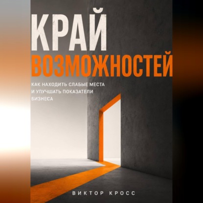 Край возможностей. Как находить слабые места и улучшать показатели бизнеса