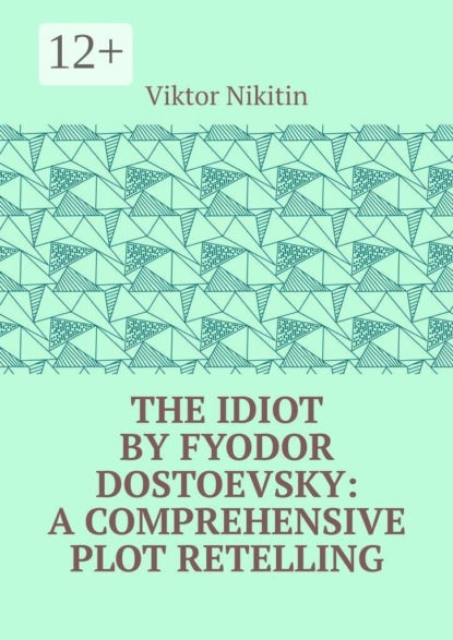 The Idiot by Fyodor Dostoevsky: A Comprehensive Plot Retelling