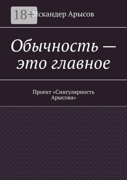 Обычность — это главное. Проект «Сингулярность Арысова»