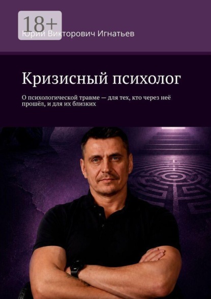 Кризисный психолог. О психологической травме — для тех, кто через неё прошёл, и для их близких