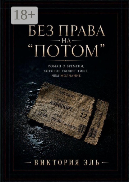 Без права на «потом». Роман о времени, которое уходит тише, чем молчание