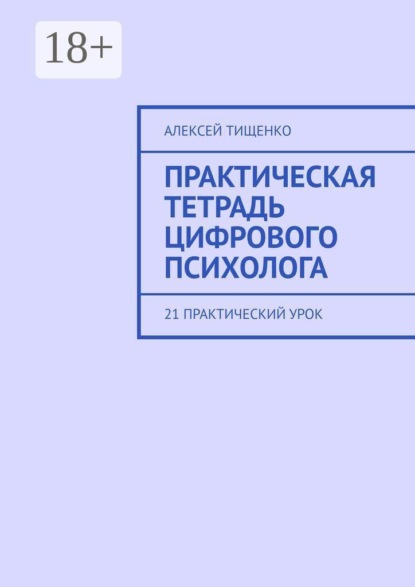 Практическая тетрадь цифрового психолога. 21 практический урок