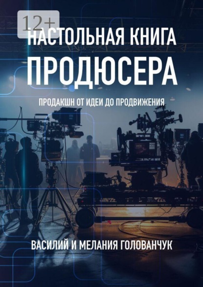 Настольная книга продюсера. Продакшн от идеи до продвижения
