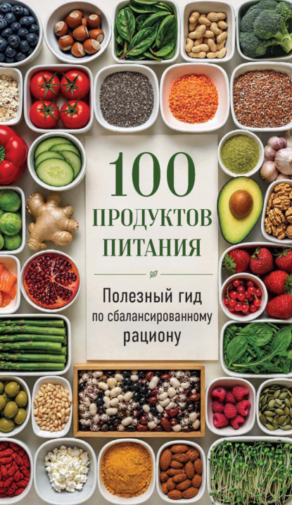 100 продуктов питания. Полезный гид по сбалансированному рациону