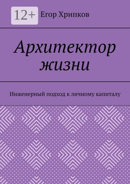 Архитектор жизни. Инженерный подход к личному капиталу