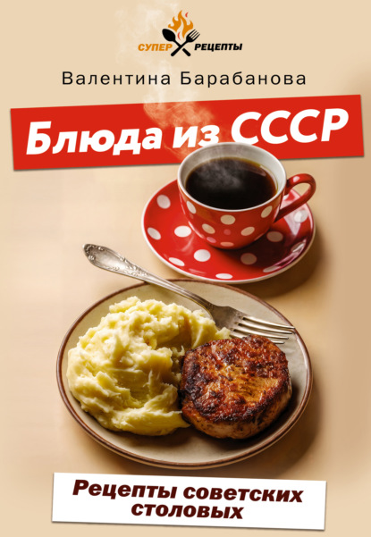 Блюда из СССР. Рецепты советских столовых