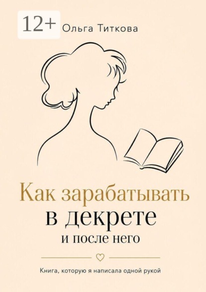 Как зарабатывать в декрете и после него. Книга, которую я написала одной рукой
