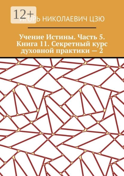 Учение Истины. Часть 5. Книга 11. Секретный курс духовной практики — 2