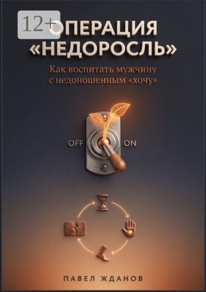 Операция «Недоросль». Как воспитать мужчину с недоношенным «хочу»