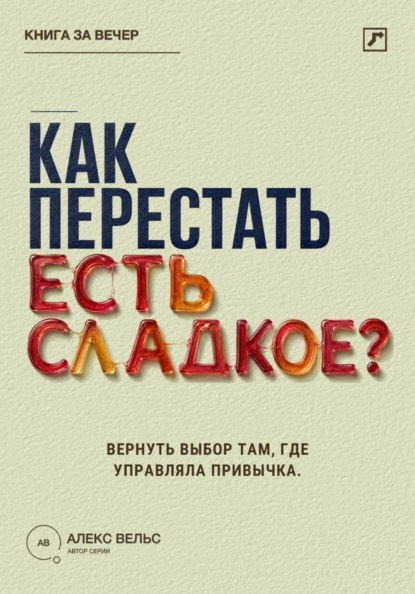 Как перестать есть сладкое? Вернуть выбор там, где раньше управляли тяга и привычка