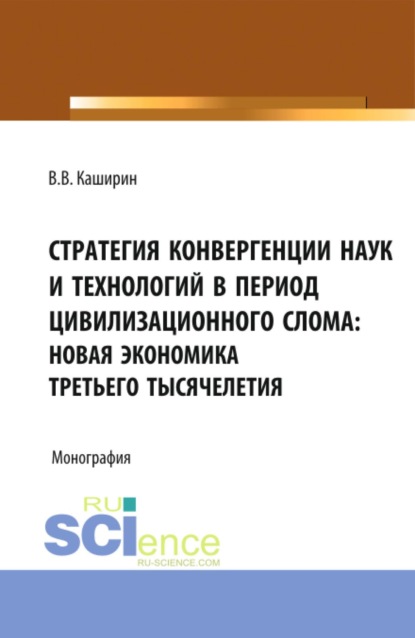 Стратегия конвергенции наук и технологий в период цивилизационного слома: новая экономика третьего тысячелетия. (Аспирантура, Бакалавриат, Магистратура, Специалитет). Монография.