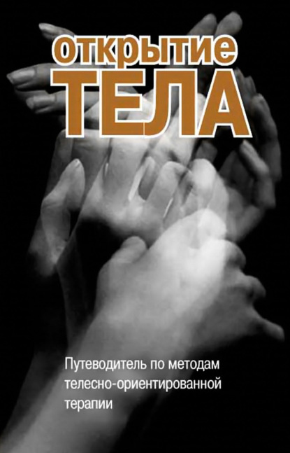 Открытие тела. Путеводитель по методам телесно-ориентированной терапии