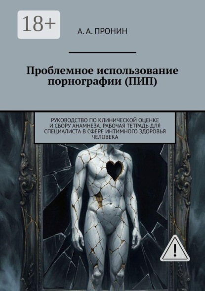 Проблемное использование порнографии (ПИП). Руководство по клинической оценке и сбору анамнеза. Рабочая тетрадь для специалиста в сфере интимного здоровья человека