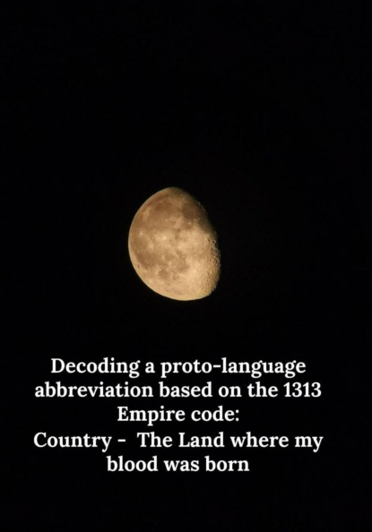 Decoding a proto-language abbreviation based on the 1313 Empire code: Country -  The Land where my blood was born
