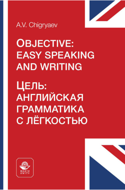 Цель: английская грамматика с легкостью = Objective: easy speaking and writing. Учебное пособие для студентов неязыковых вузов