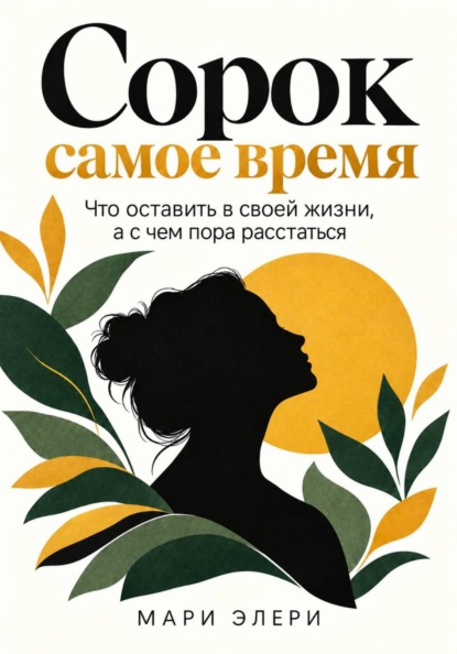 Сорок - самое время. Что оставить в своей жизни, а с чем пора расстаться
