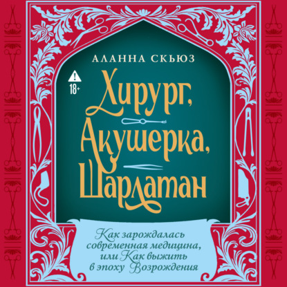 Хирург, акушерка, шарлатан: Как зарождалась современная медицина, или Как выжить в эпоху Возрождения