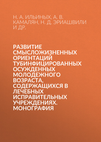 Развитие смысложизненных ориентаций тубинфицированных осужденных молодежного возраста, содержащихся в лечебных исправительных учреждениях. Монография
