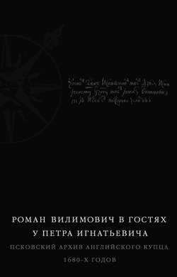 Роман Вилимович в гостях у Петра Игнатьевича. Псковский архив английского купца 1680-х годов