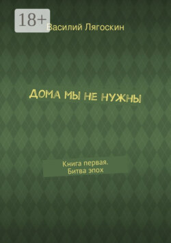 Дома мы не нужны. Книга первая. Битва эпох