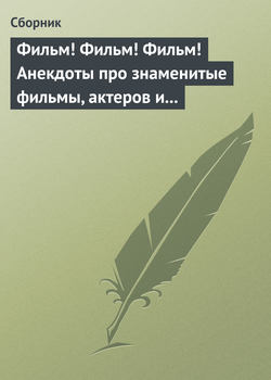 Фильм! Фильм! Фильм! Анекдоты про знаменитые фильмы, актеров и режиссеров