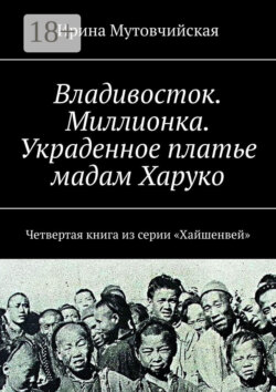 Владивосток. Миллионка. Украденное платье мадам Харуко. Четвертая книга из серии «Хайшенвей»