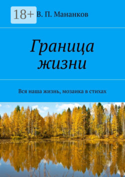 Граница жизни. Вся наша жизнь, мозаика в стихах