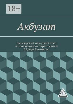 Акбузат. башкирский народный эпос в прозаическом переложении Айдара Хусаинова