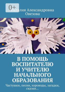В помощь воспитателю и учителю начального образования. Частушки, песни, хороводы, загадки, сказки…