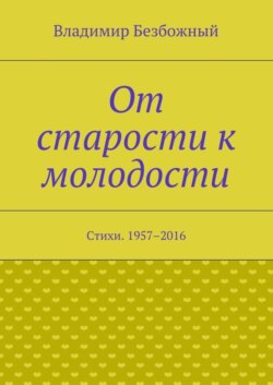 От старости к молодости. Стихи. 1957–2016