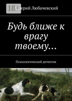 Будь ближе к врагу твоему… Психологический детектив