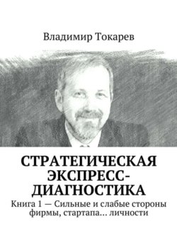 Стратегическая экспресс-диагностика. Книга 1 – Сильные и слабые стороны фирмы, стартапа… личности