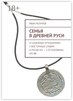 Семья в Древней Руси. О семейных отношениях у восточных славян и русов VIII – 1-й половины XIII вв.