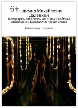 Плохая игра, или О том, как Маша и ее друзья заблудились в Королевстве кривых зеркал. Главное в мире – это добро