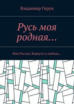 Русь моя родная… Моя Россия, Воркута и любовь…