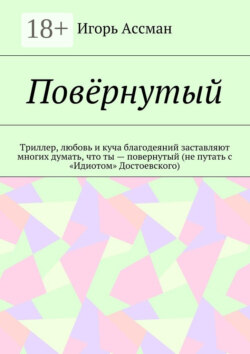 Повёрнутый. Триллер, любовь и куча благодеяний заставляют многих думать, что ты – повернутый (не путать с «Идиотом» Достоевского)