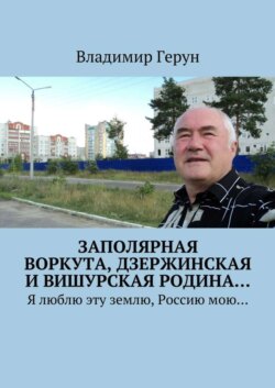 Заполярная Воркута, дзержинская и вишурская родина… Я люблю эту землю, Россию мою…