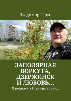 Заполярная Воркута, Дзержинск и любовь… Я родился в Сталина эпоху…