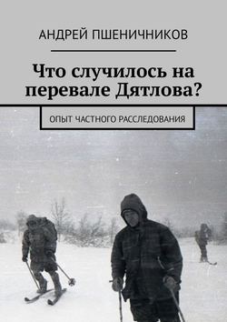 Что случилось на перевале Дятлова? Опыт частного расследования