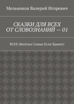 СКАЗКИ ДЛЯ ВСЕХ ОТ СЛОВОЗНАНИЙ – 01. ВСЕХ (Весёлых Самых Если Хранят)