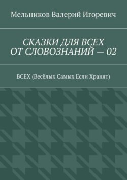 СКАЗКИ ДЛЯ ВСЕХ ОТ СЛОВОЗНАНИЙ – 02. ВСЕХ (Весёлых Самых Если Хранят)