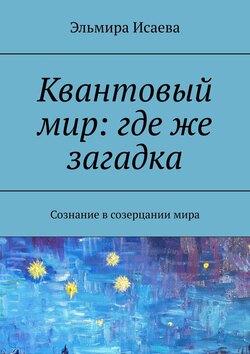 Квантовый мир: где же загадка. Сознание в созерцании мира