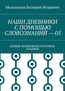 НАШИ ДНЕВНИКИ С ПОМОЩЬЮ СЛОВОЗНАНИЙ – 05. (НОВЫЕ ВОЗМОЖНОСТИ НОВЫХ ЗНАНИЙ)