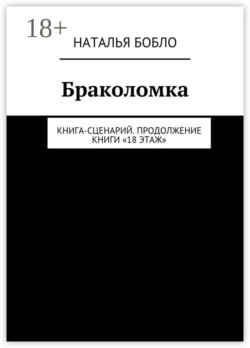 Браколомка. Книга-сценарий. Продолжение книги «18 этаж»